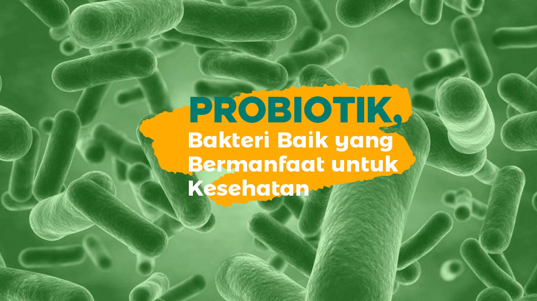 Probiotik: Bakteri Baik yang Bermanfaat Banyak Bagi Kesehatan